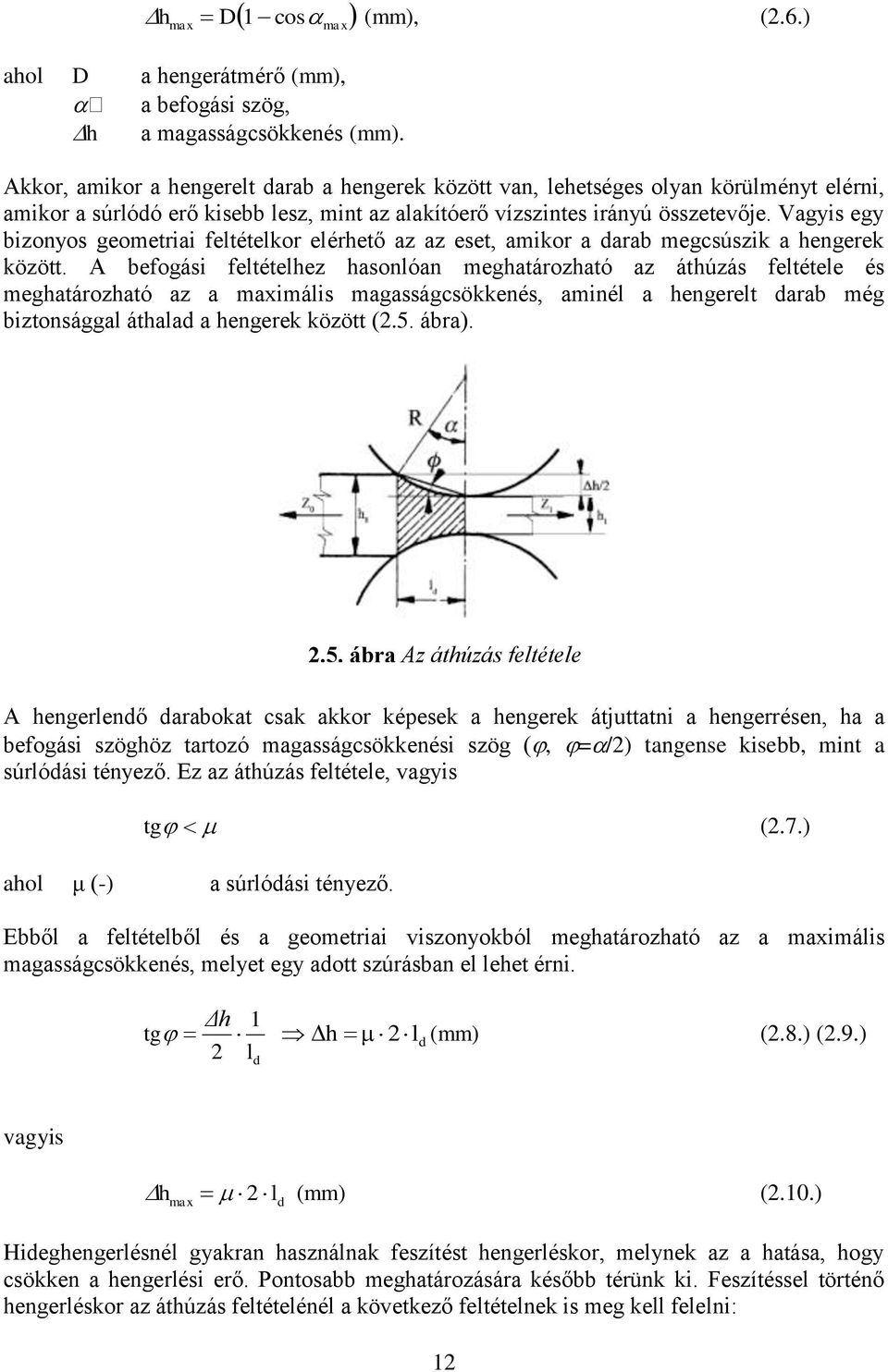 Vagyis egy bizonyos geometriai feltételkor elérhető az az eset, amikor a darab megcsúszik a hengerek között.