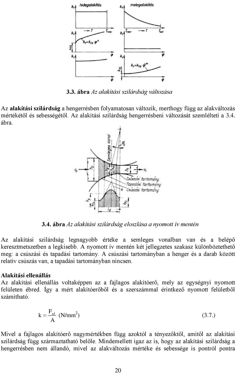 ábra. 3.4. ábra Az alakítási szilárdság eloszlása a nyomott ív mentén Az alakítási szilárdság legnagyobb értéke a semleges vonalban van és a belépő keresztmetszetben a legkisebb.