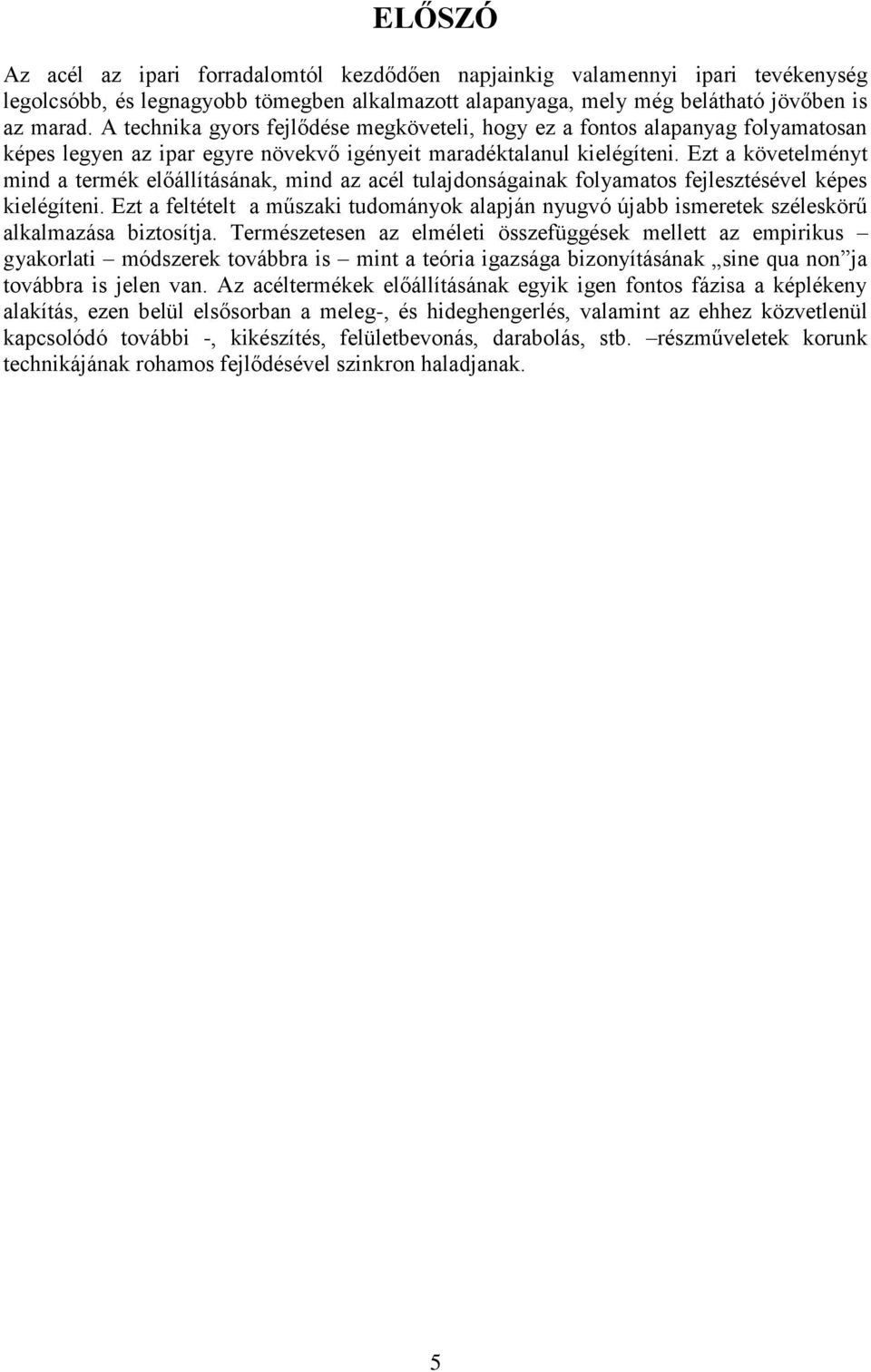 Ezt a követelményt mind a termék előállításának, mind az acél tulajdonságainak folyamatos fejlesztésével képes kielégíteni.