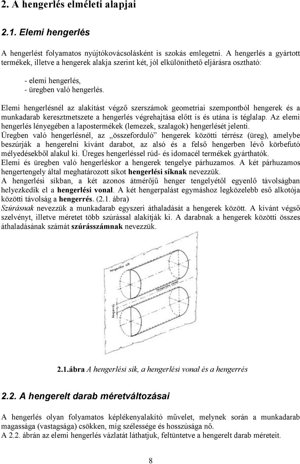 Elemi hengerlésnél az alakítást végző szerszámok geometriai szempontból hengerek és a munkadarab keresztmetszete a hengerlés végrehajtása előtt is és utána is téglalap.