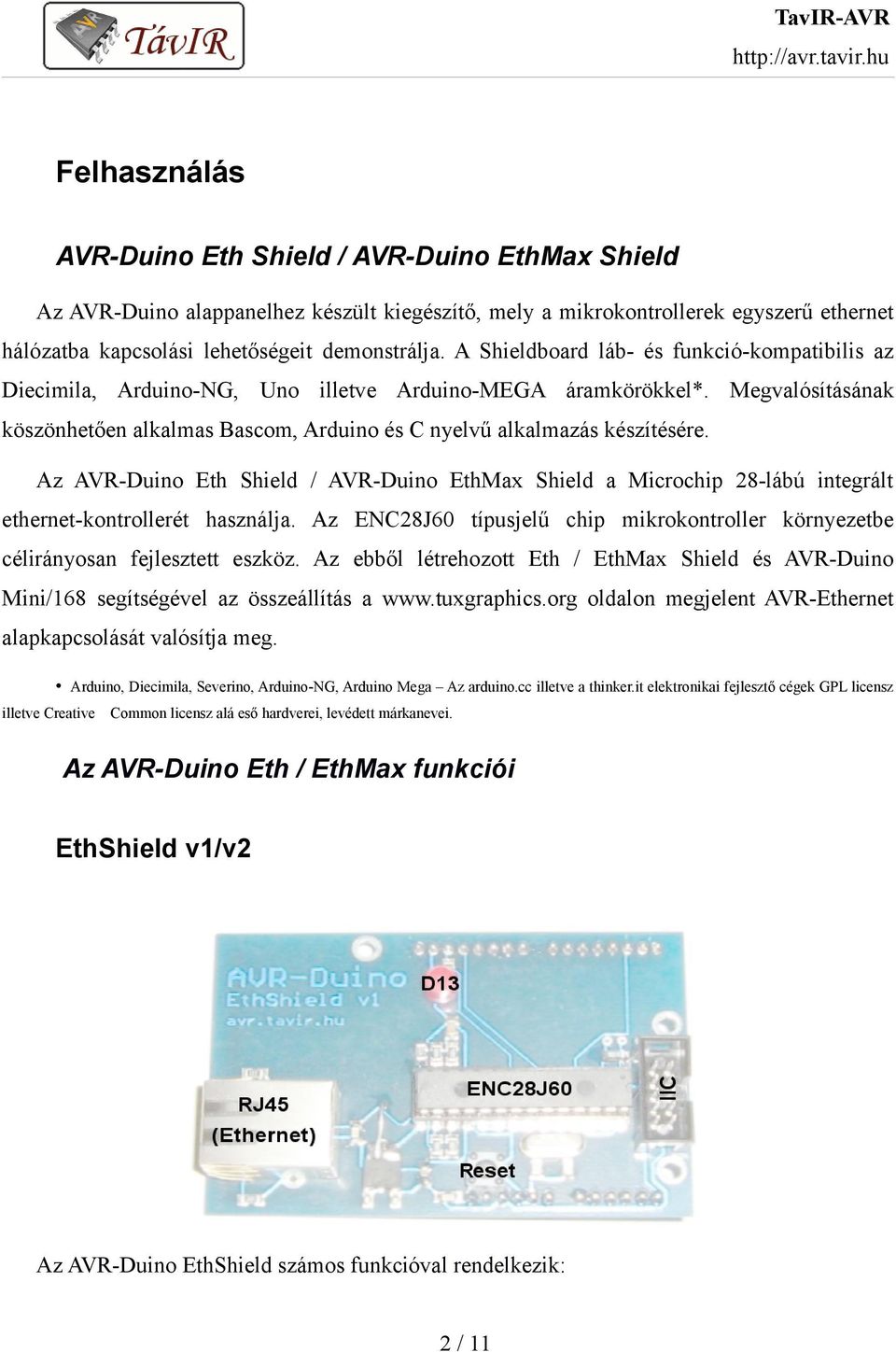 Az AVR-Duino Eth Shield / AVR-Duino EthMax Shield a Microchip 28-lábú integrált ethernet-kontrollerét használja. Az ENC28J60 típusjelű chip mikrokontroller környezetbe célirányosan fejlesztett eszköz.