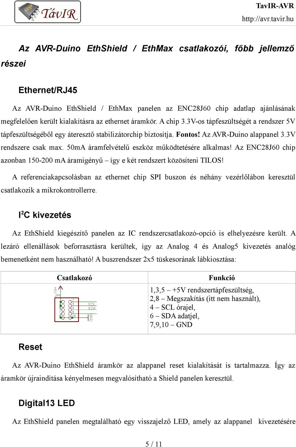 50mA áramfelvételű eszköz működtetésére alkalmas! Az ENC28J60 chip azonban 150-200 ma áramigényű így e két rendszert közösíteni TILOS!