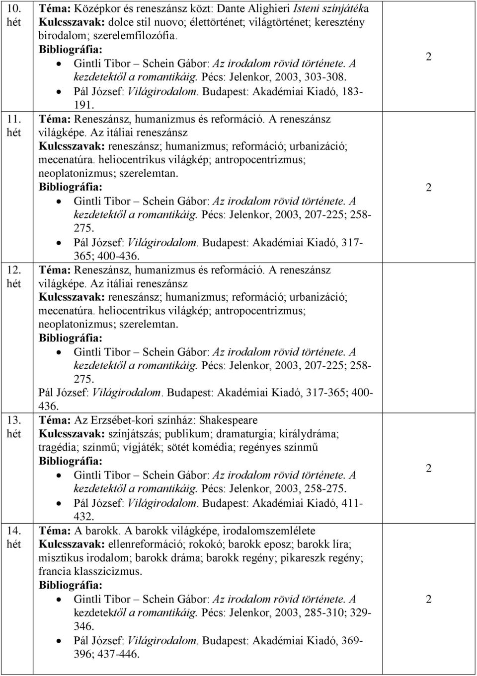 Az itáliai reneszánsz Kulcsszavak: reneszánsz; humanizmus; reformáció; urbanizáció; mecenatúra. heliocentrikus világkép; antropocentrizmus; neoplatonizmus; szerelemtan. kezdetektől a romantikáig.