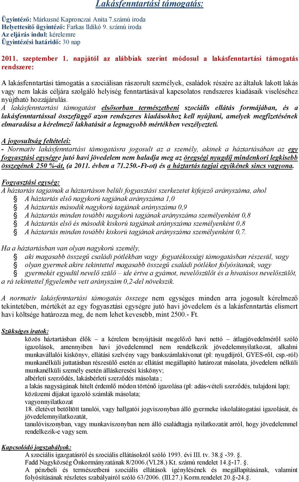 napjától az alábbiak szerint módosul a lakásfenntartási támogatás rendszere: A lakásfenntartási támogatás a szociálisan rászorult személyek, családok részére az általuk lakott lakás vagy nem lakás