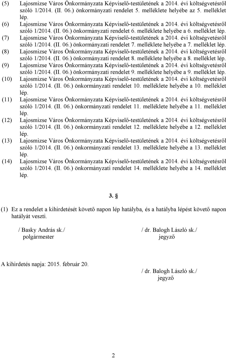 (7) Lajosmizse Város Önkormányzata Képviselő-testületének a 2014. évi költségvetésről szóló 1/2014. (II. 06.) önkormányzati rendelet 7. melléklete helyébe a 7. melléklet lép.