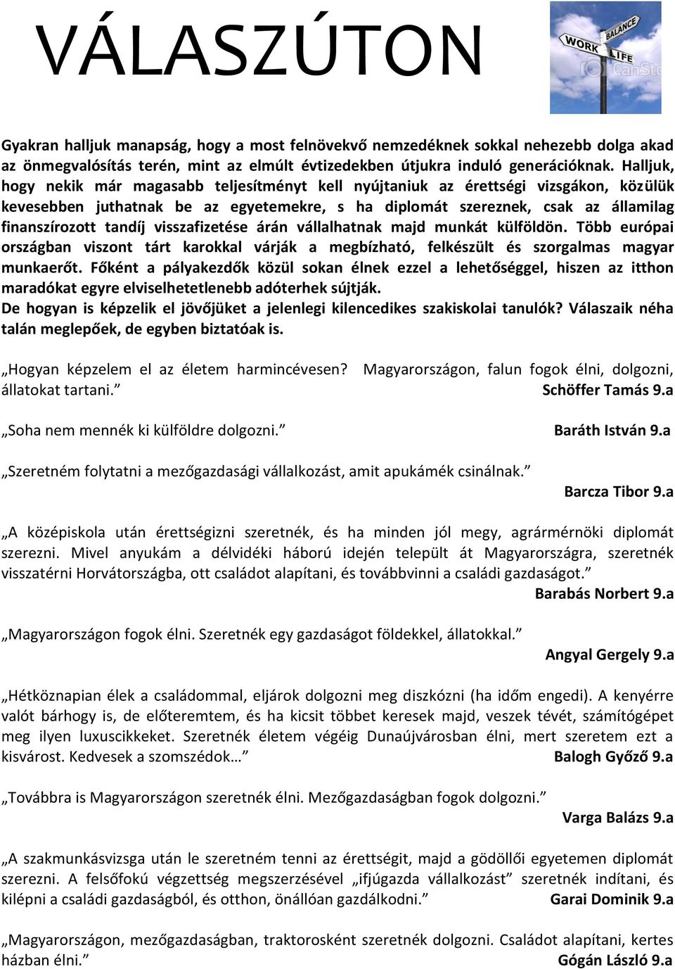 visszafizetése árán vállalhatnak majd munkát külföldön. Több európai országban viszont tárt karokkal várják a megbízható, felkészült és szorgalmas magyar munkaerőt.