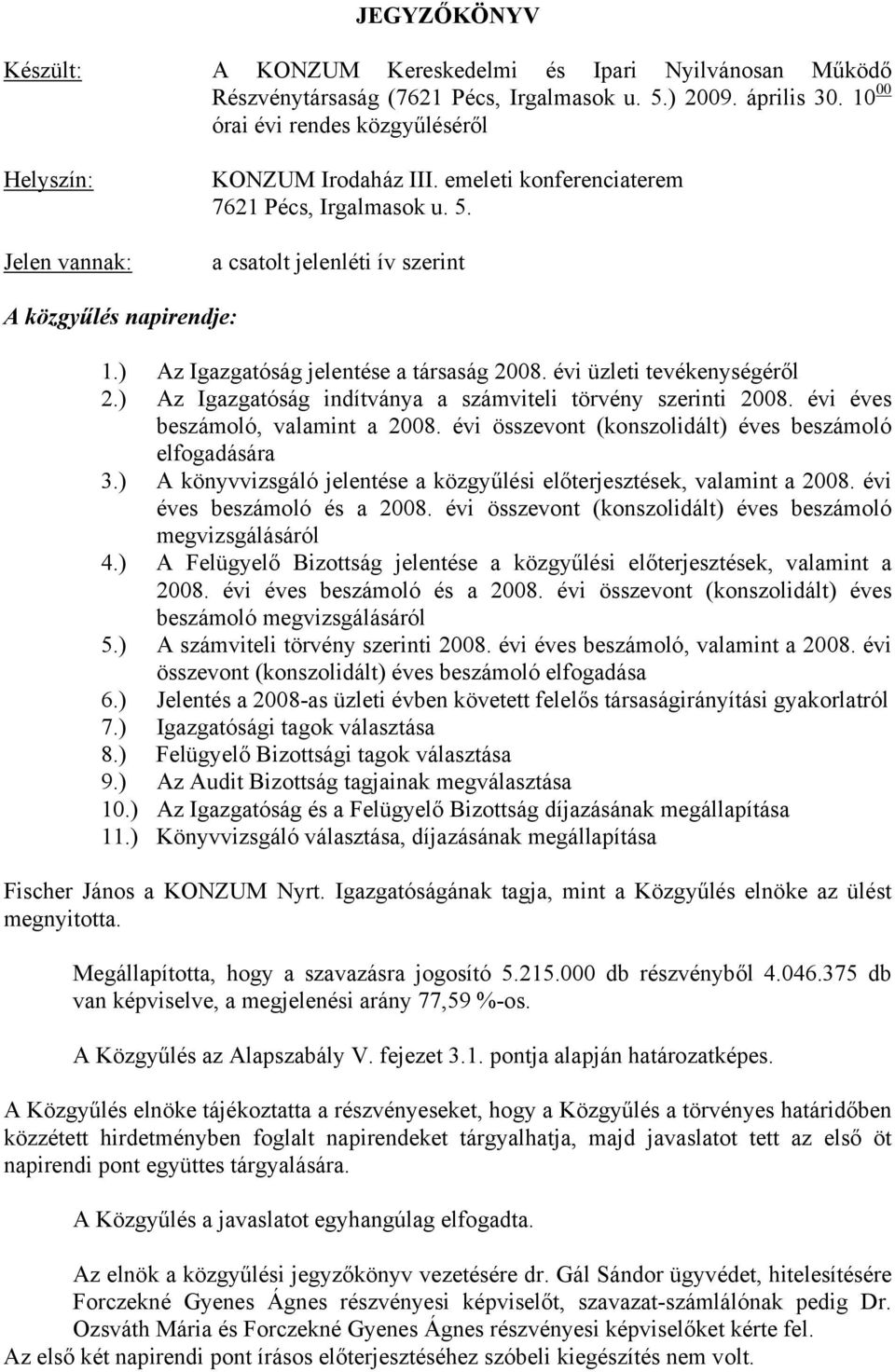 ) Az Igazgatóság jelentése a társaság 2008. évi üzleti tevékenységéről 2.) Az Igazgatóság indítványa a számviteli törvény szerinti 2008. évi éves beszámoló, valamint a 2008.