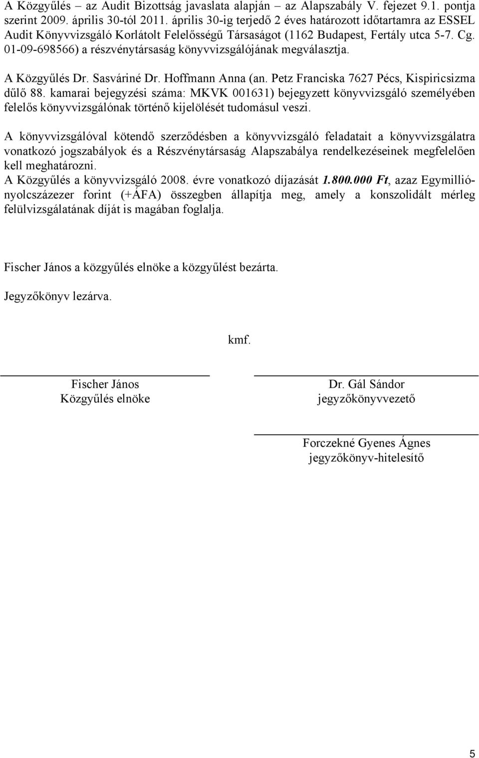 01-09-698566) a részvénytársaság könyvvizsgálójának megválasztja. A Közgyűlés Dr. Sasváriné Dr. Hoffmann Anna (an. Petz Franciska 7627 Pécs, Kispiricsizma dűlő 88.