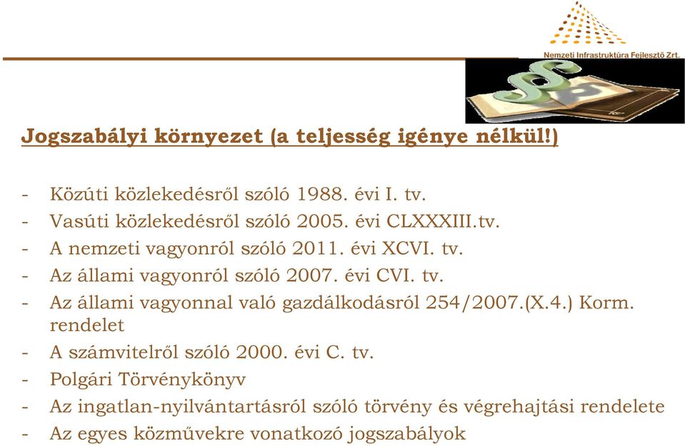 - Az állami vagyonról szóló 2007. évi CVI. tv. - Az állami vagyonnal való gazdálkodásról 254/2007.(X.4.) Korm.