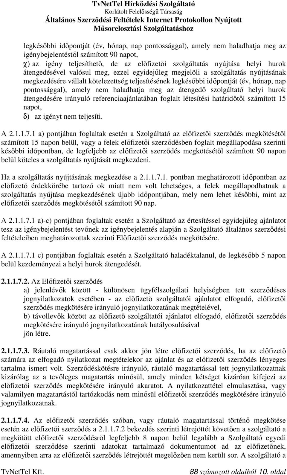 haladhatja meg az átengedő szolgáltató helyi hurok átengedésére irányuló referenciaajánlatában foglalt létesítési határidőtől számított 15 napot, δ) az igényt nem teljesíti. A 2.1.1.7.