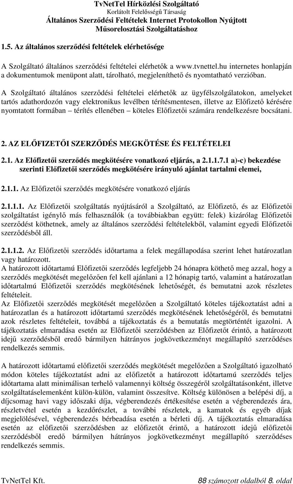 A Szolgáltató általános szerződési feltételei elérhetők az ügyfélszolgálatokon, amelyeket tartós adathordozón vagy elektronikus levélben térítésmentesen, illetve az Előfizető kérésére nyomtatott