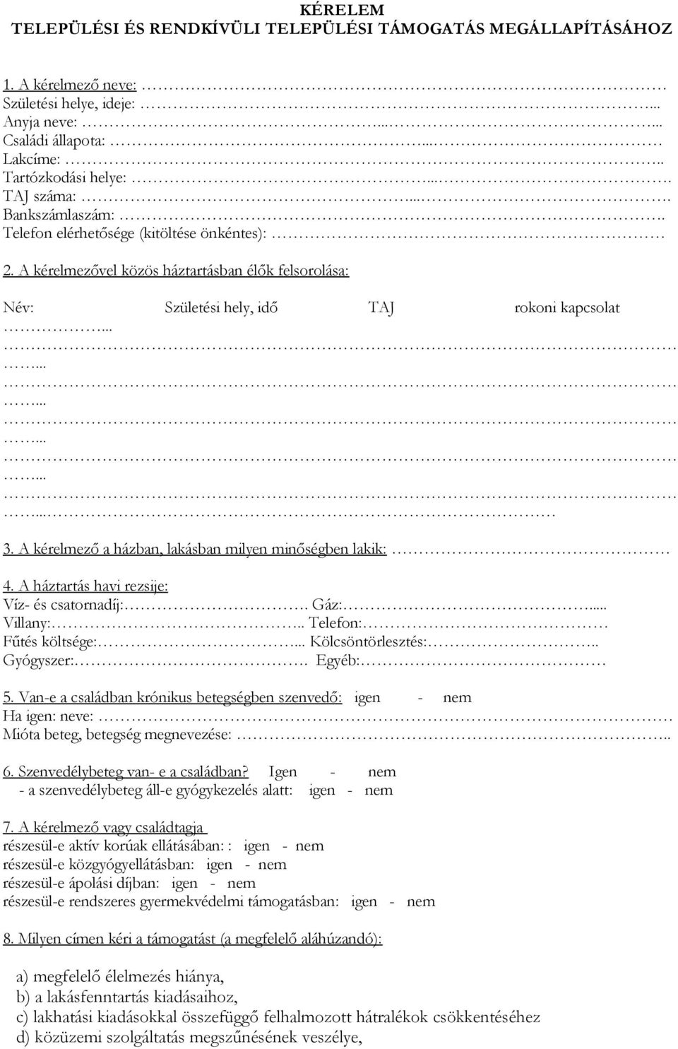 A kérelmező a házban, lakásban milyen minőségben lakik: 4. A háztartás havi rezsije: Víz- és csatornadíj:. Gáz:.. Villany:.. Telefon: Fűtés költsége: Kölcsöntörlesztés:.. Gyógyszer:. Egyéb: 5.