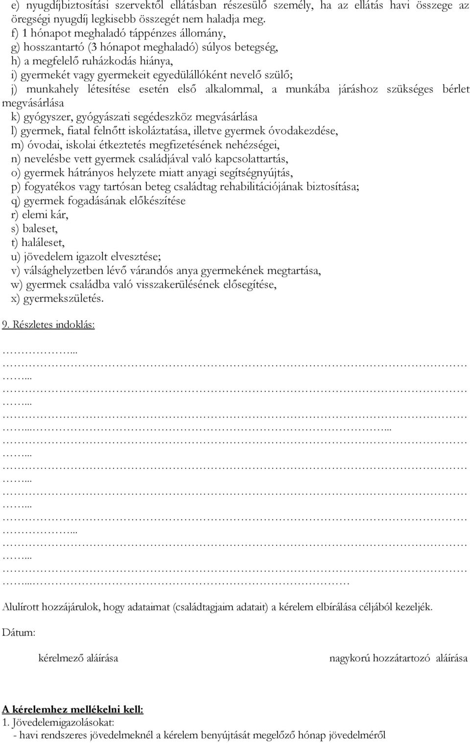 munkahely létesítése esetén első alkalommal, a munkába járáshoz szükséges bérlet megvásárlása k) gyógyszer, gyógyászati segédeszköz megvásárlása l) gyermek, fiatal felnőtt iskoláztatása, illetve