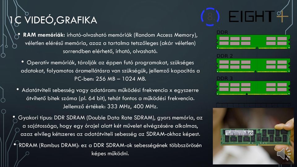 Adatátviteli sebesség vagy adatáram: működési frekvencia x egyszerre átvihető bitek száma (pl. 64 bit), tehát fontos a működési frekvencia. Jellemző értékek: 333 MHz, 400 MHz.
