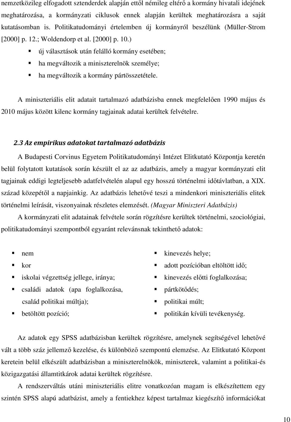 ) új választások után felálló kormány esetében; ha megváltozik a miniszterelnök személye; ha megváltozik a kormány pártösszetétele.