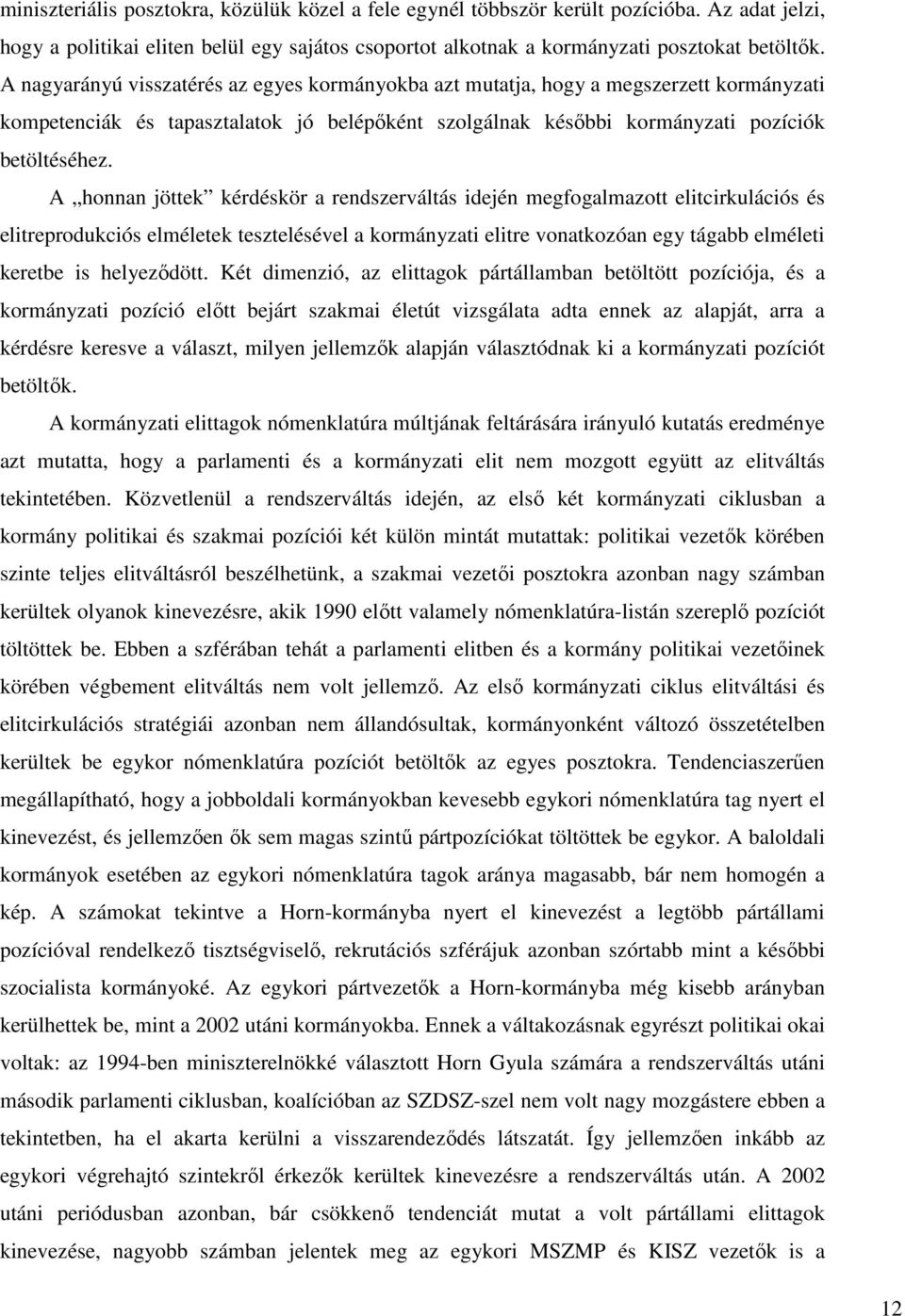 A honnan jöttek kérdéskör a rendszerváltás idején megfogalmazott elitcirkulációs és elitreprodukciós elméletek tesztelésével a kormányzati elitre vonatkozóan egy tágabb elméleti keretbe is