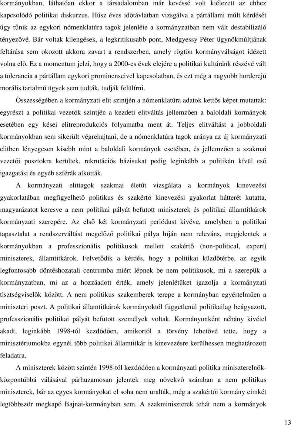 Bár voltak kilengések, a legkritikusabb pont, Medgyessy Péter ügynökmúltjának feltárása sem okozott akkora zavart a rendszerben, amely rögtön kormányválságot idézett volna elı.