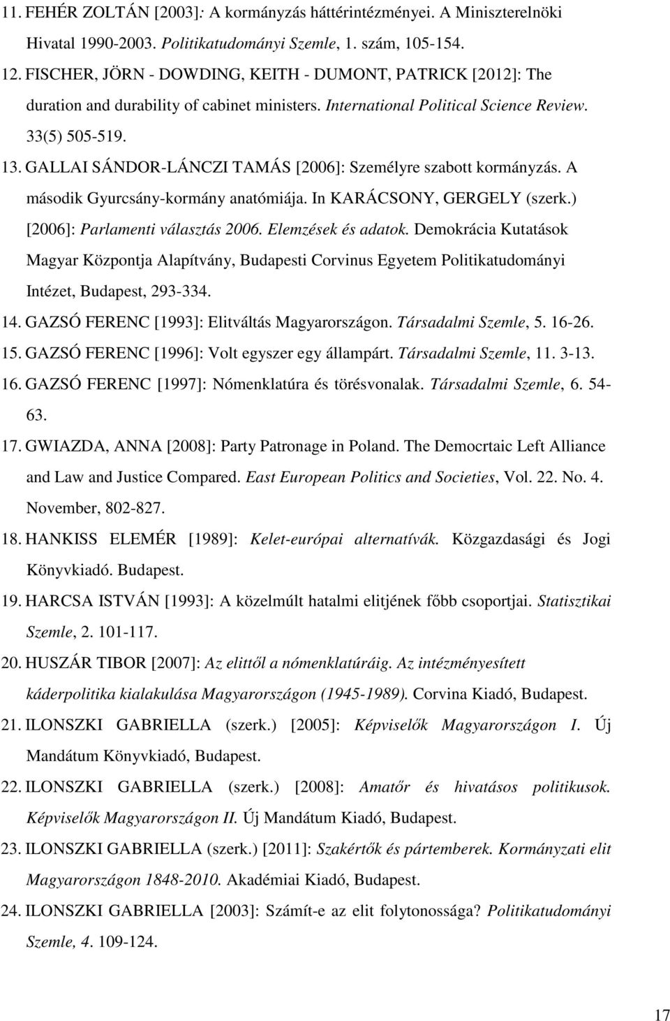 GALLAI SÁNDOR-LÁNCZI TAMÁS [2006]: Személyre szabott kormányzás. A második Gyurcsány-kormány anatómiája. In KARÁCSONY, GERGELY (szerk.) [2006]: Parlamenti választás 2006. Elemzések és adatok.