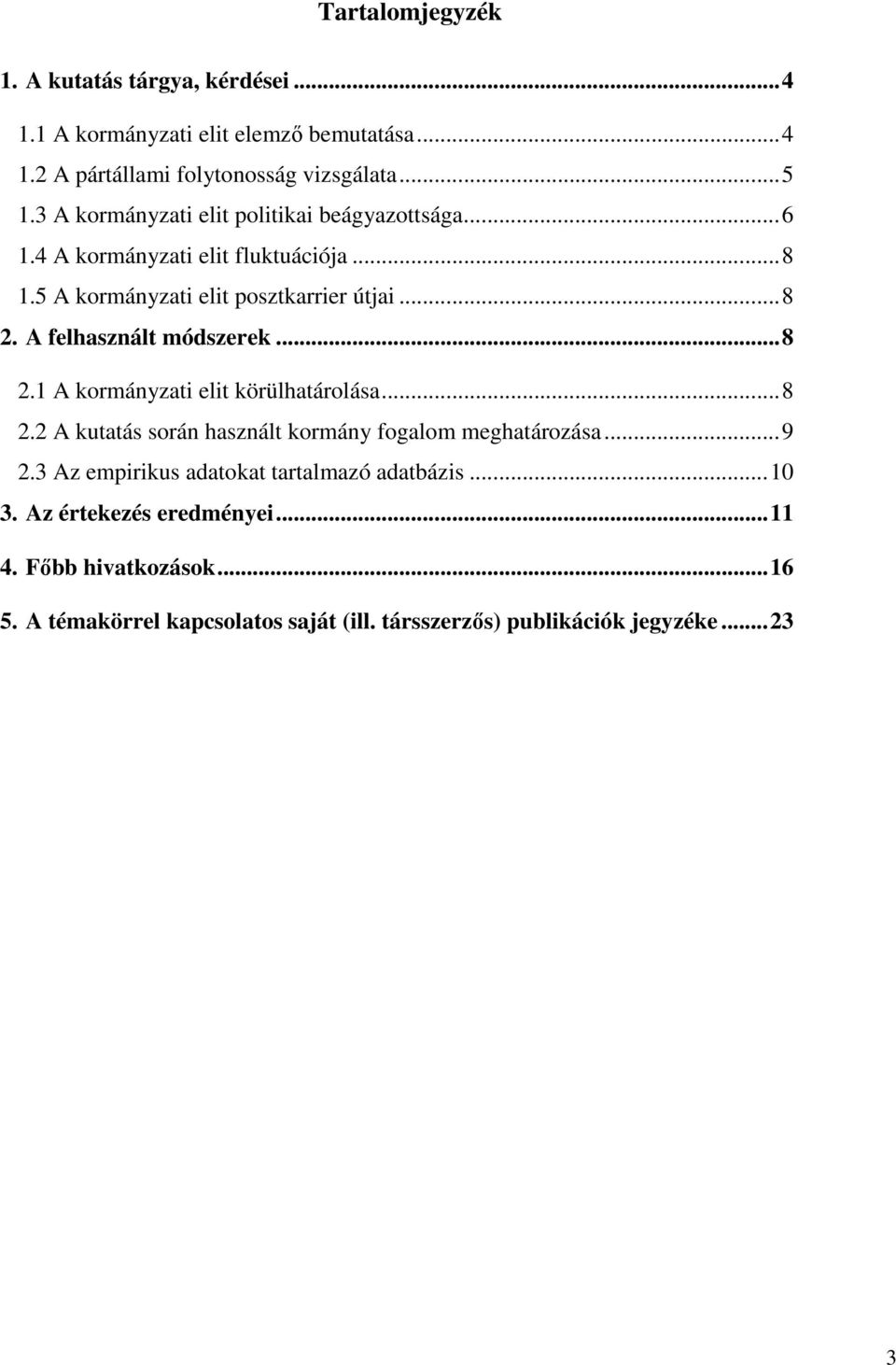 A felhasznált módszerek... 8 2.1 A kormányzati elit körülhatárolása... 8 2.2 A kutatás során használt kormány fogalom meghatározása... 9 2.