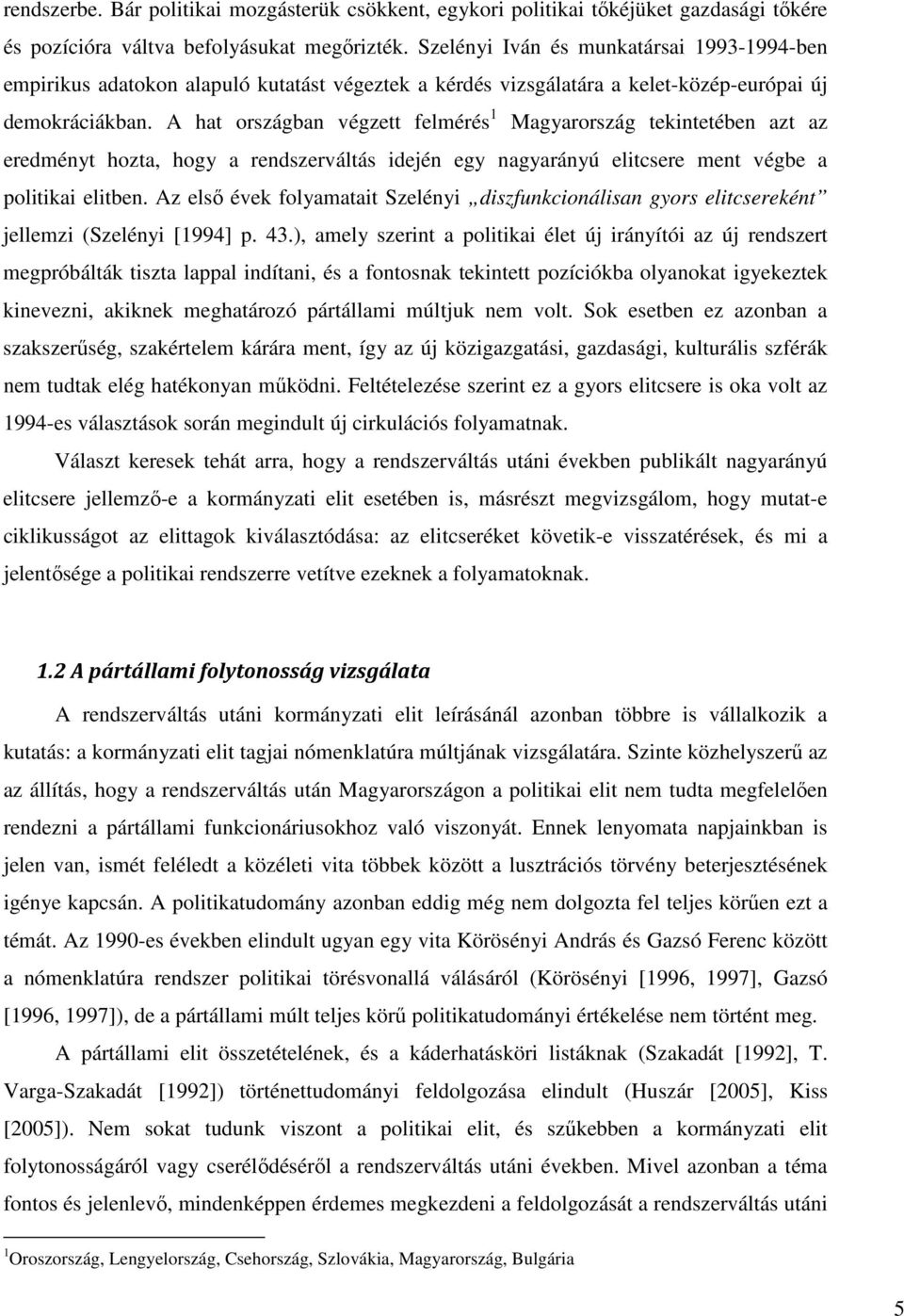 A hat országban végzett felmérés 1 Magyarország tekintetében azt az eredményt hozta, hogy a rendszerváltás idején egy nagyarányú elitcsere ment végbe a politikai elitben.