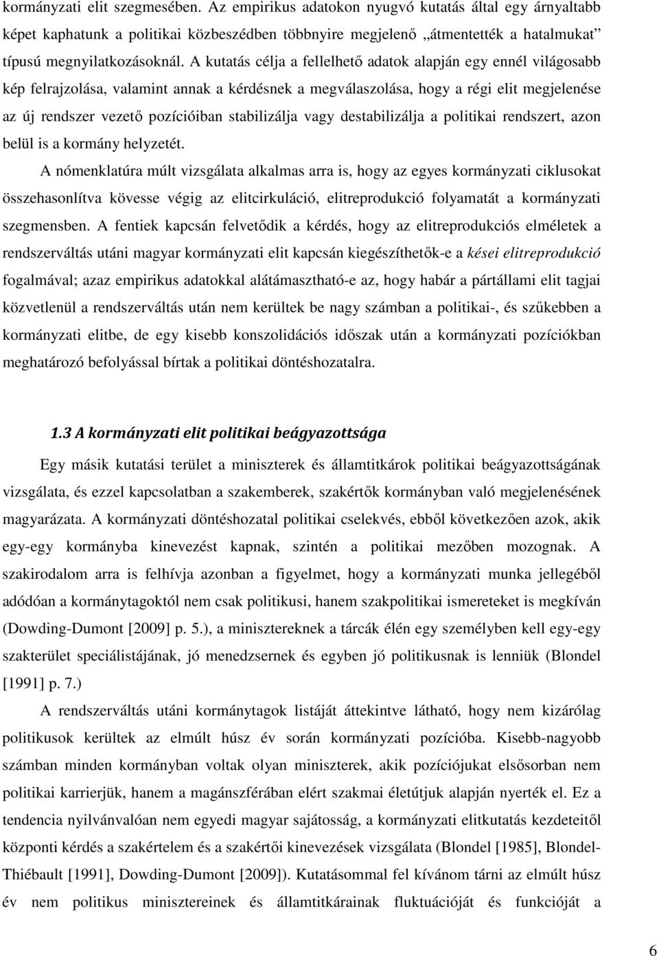 A kutatás célja a fellelhetı adatok alapján egy ennél világosabb kép felrajzolása, valamint annak a kérdésnek a megválaszolása, hogy a régi elit megjelenése az új rendszer vezetı pozícióiban