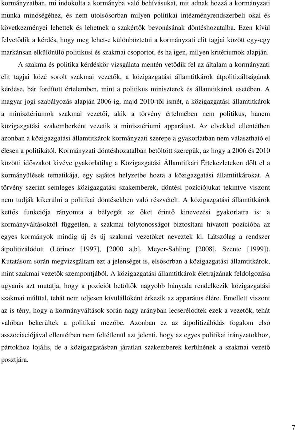 Ezen kívül felvetıdik a kérdés, hogy meg lehet-e különböztetni a kormányzati elit tagjai között egy-egy markánsan elkülönülı politikusi és szakmai csoportot, és ha igen, milyen kritériumok alapján.