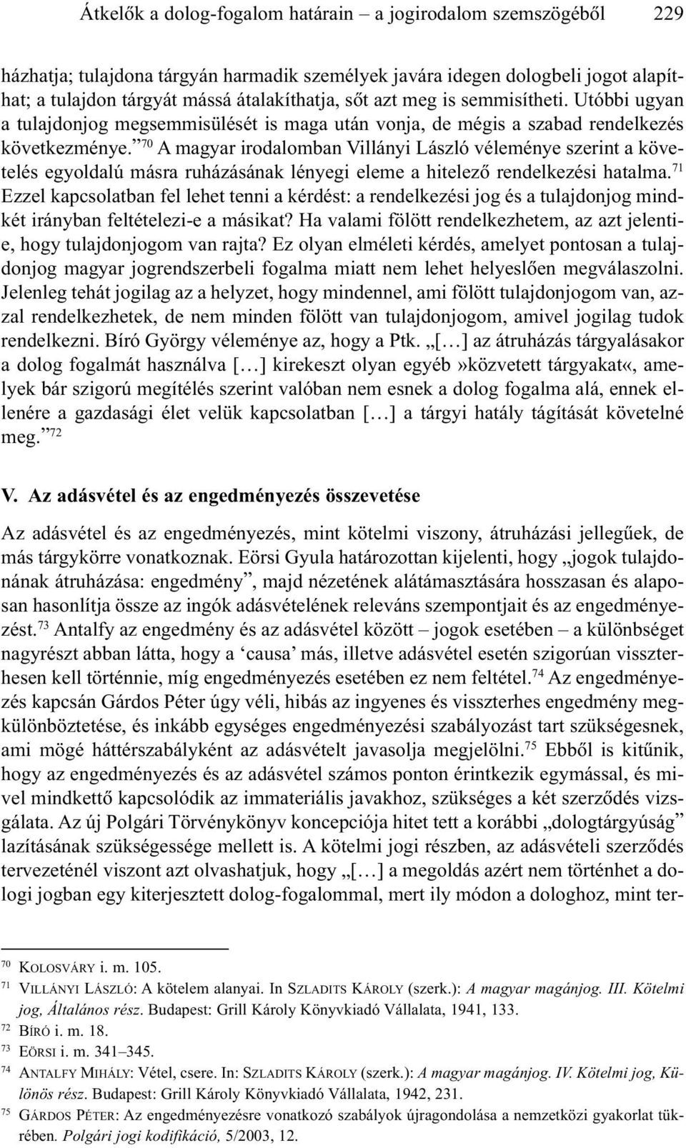 70 A magyar irodalomban Villányi László véleménye szerint a követelés egyoldalú másra ruházásának lényegi eleme a hitelezõ rendelkezési hatalma.
