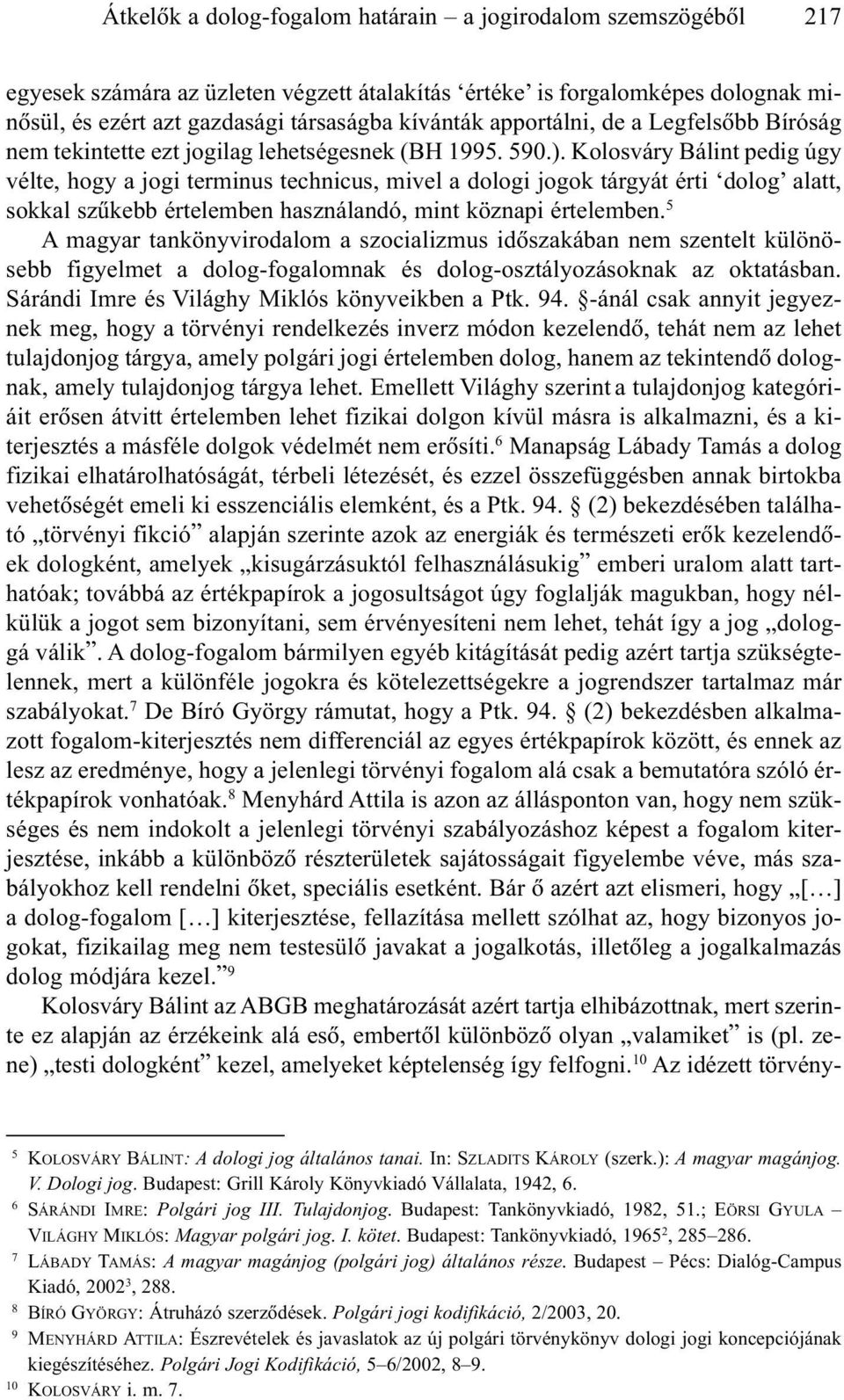 Kolosváry Bálint pedig úgy vélte, hogy a jogi terminus technicus, mivel a dologi jogok tárgyát érti dolog alatt, sokkal szûkebb értelemben használandó, mint köznapi értelemben.