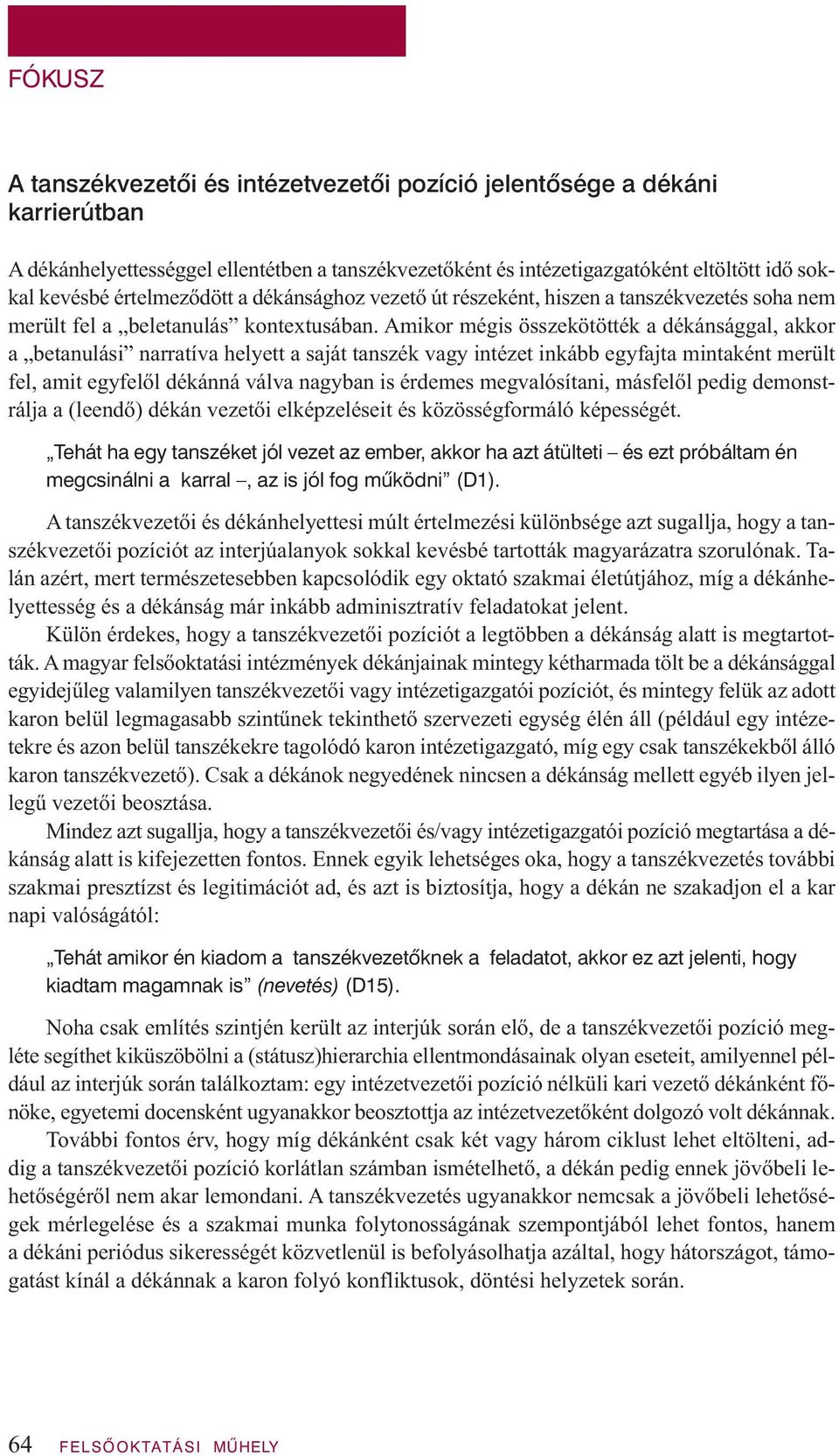 Amikor mégis összekötötték a dékánsággal, akkor a betanulási narratíva helyett a saját tanszék vagy intézet inkább egyfajta mintaként merült fel, amit egyfelől dékánná válva nagyban is érdemes