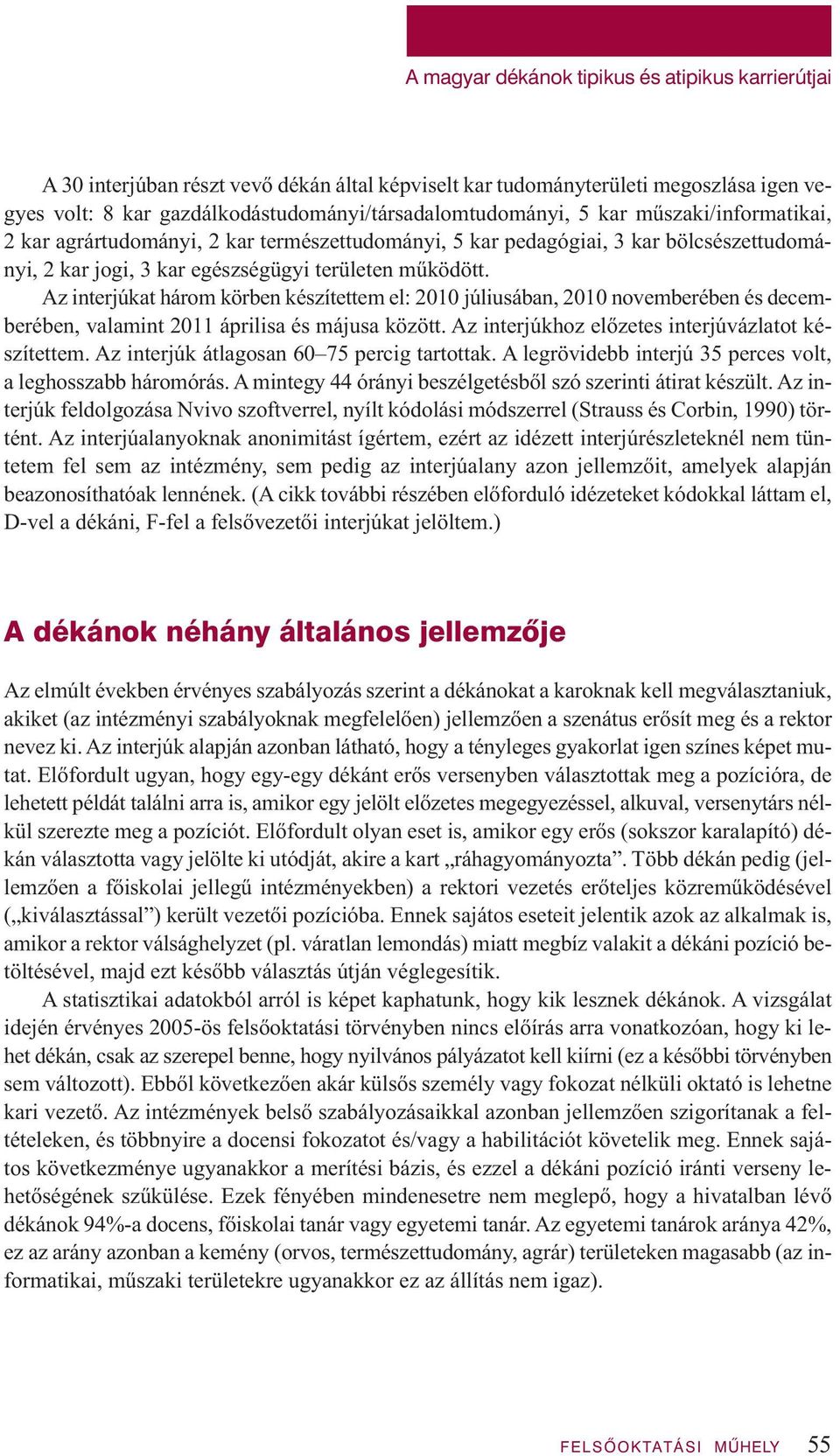 Az interjúkat három körben készítettem el: 2010 júliusában, 2010 novemberében és decemberében, valamint 2011 áprilisa és májusa között. Az interjúkhoz előzetes interjúvázlatot készítettem.