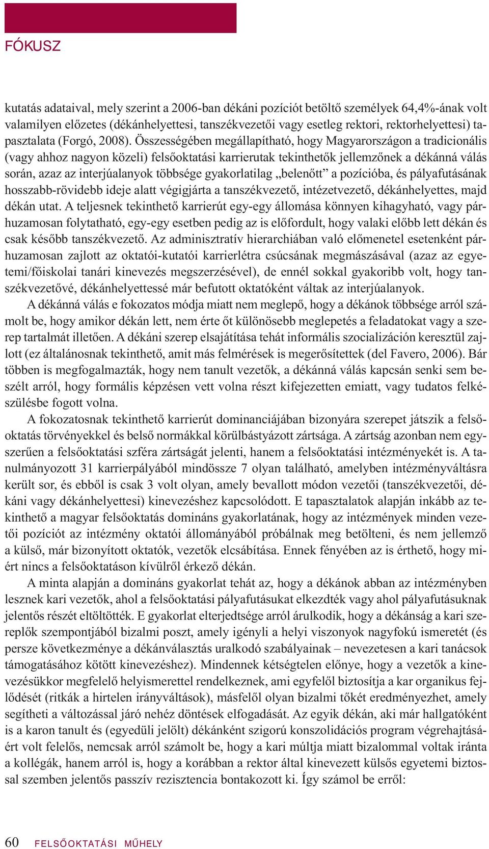 Összességében megállapítható, hogy Magyarországon a tradicionális (vagy ahhoz nagyon közeli) felsőoktatási karrierutak tekinthetők jellemzőnek a dékánná válás során, azaz az interjúalanyok többsége