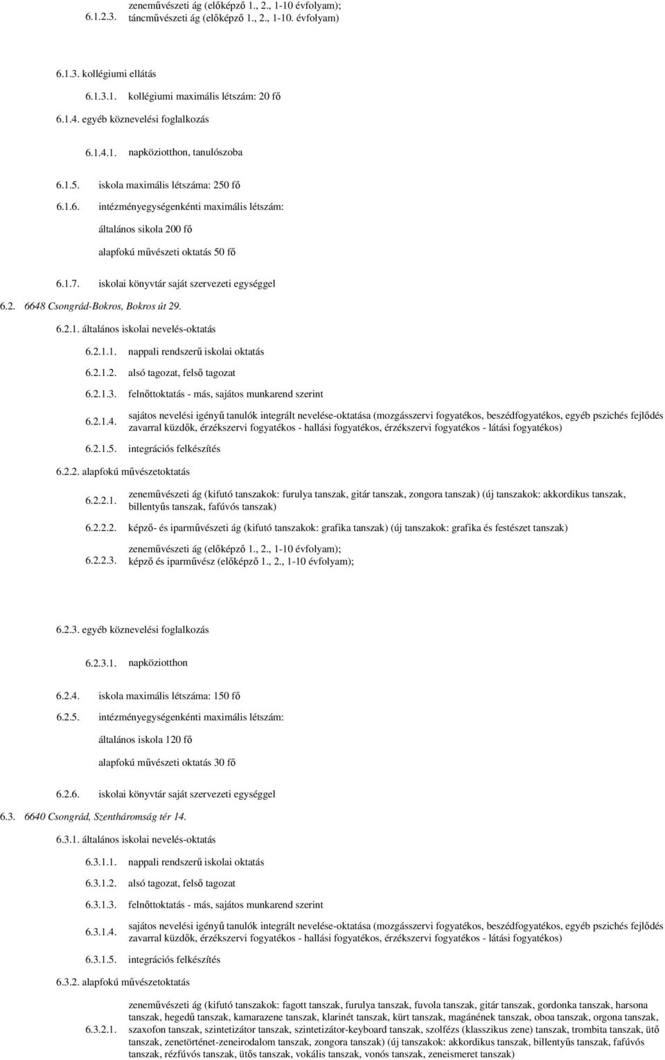 6.2.1. általános iskolai nevelés-oktatás 6.2.1.1. nappali rendszerű iskolai oktatás 6.2.1.2. alsó tagozat, felső tagozat 6.2.1.3. felnőttoktatás - más, sajátos munkarend szerint 6.2.1.4. 6.2.1.5.