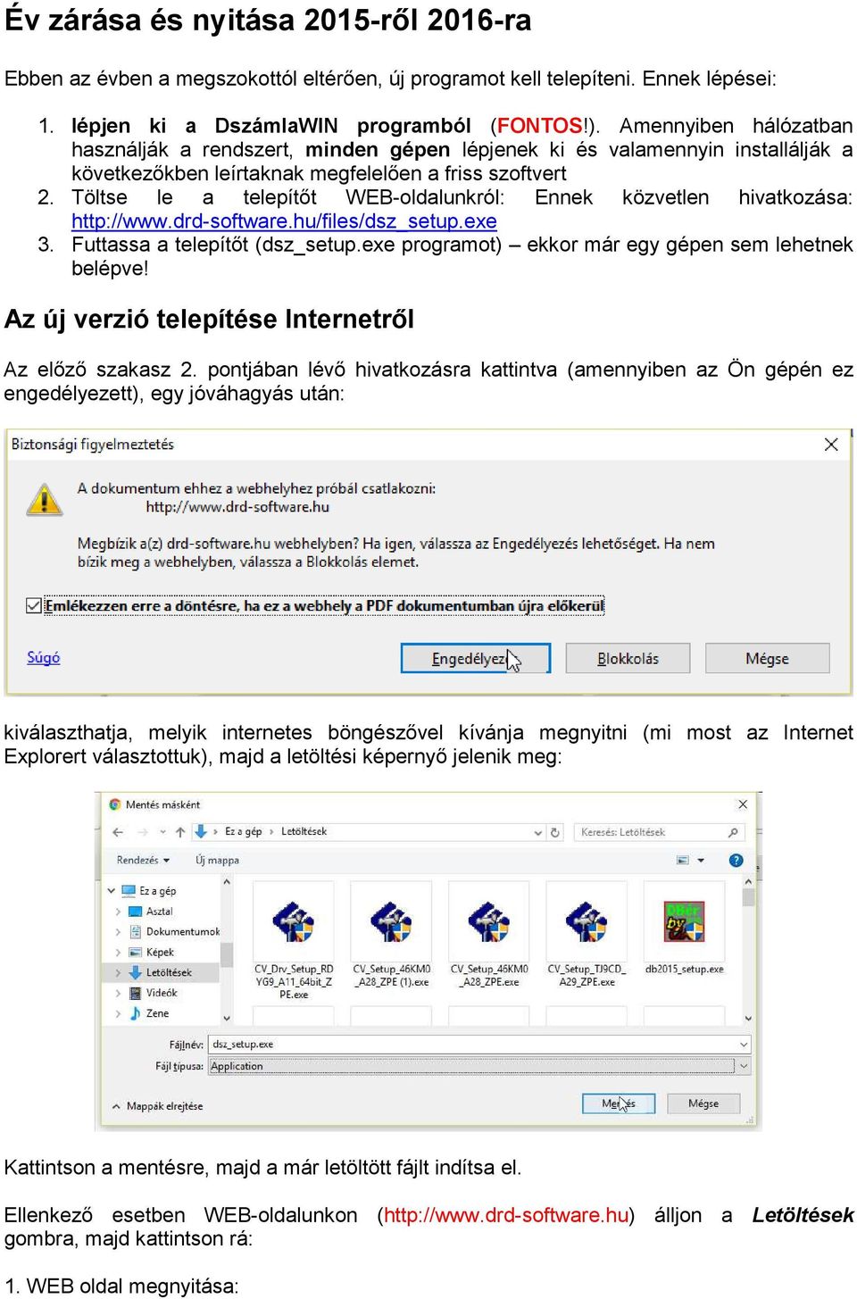 Töltse le a telepítőt WEB-oldalunkról: Ennek közvetlen hivatkozása: http://www.drd-software.hu/files/dsz_setup.exe 3. Futtassa a telepítőt (dsz_setup.