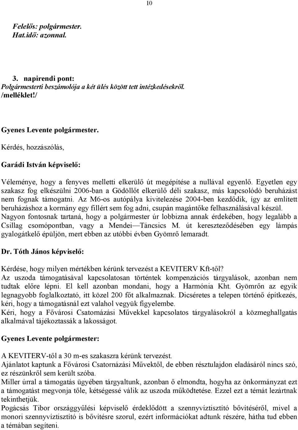 Egyetlen egy szakasz fog elkészülni 2006-ban a Gödöllőt elkerülő déli szakasz, más kapcsolódó beruházást nem fognak támogatni.