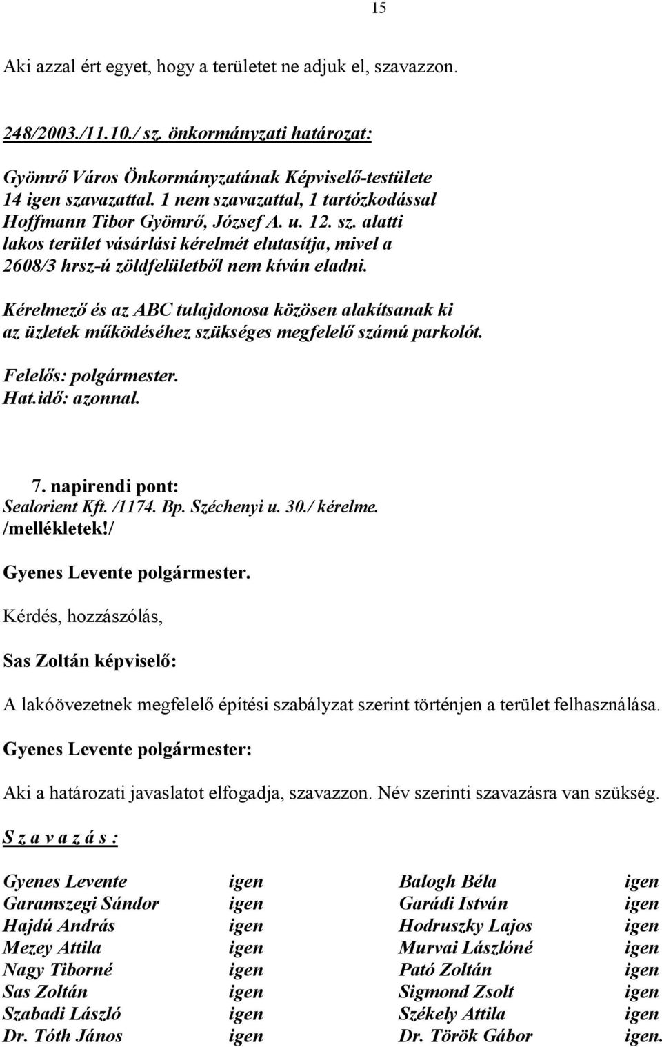 Kérelmező és az ABC tulajdonosa közösen alakítsanak ki az üzletek működéséhez szükséges megfelelő számú parkolót. Hat.idő: azonnal. 7. napirendi pont: Sealorient Kft. /1174. Bp. Széchenyi u. 30.