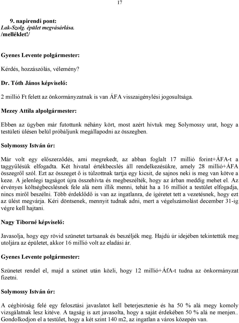 Mezey Attila alpolgármester: Ebben az ügyben már futottunk néhány kört, most azért hívtuk meg Solymossy urat, hogy a testületi ülésen belül próbáljunk megállapodni az összegben.