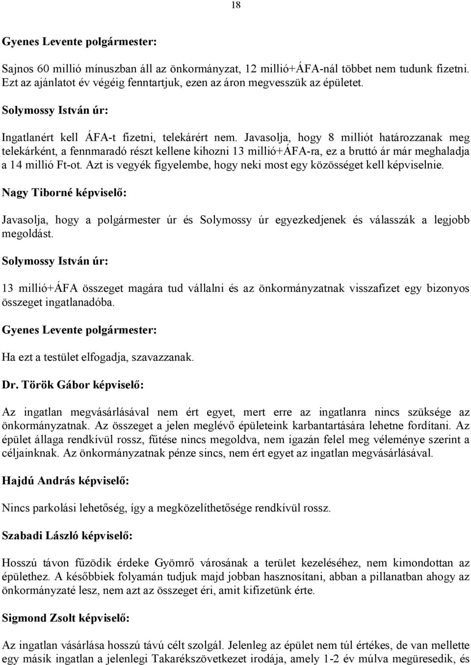 Javasolja, hogy 8 milliót határozzanak meg telekárként, a fennmaradó részt kellene kihozni 13 millió+áfa-ra, ez a bruttó ár már meghaladja a 14 millió Ft-ot.