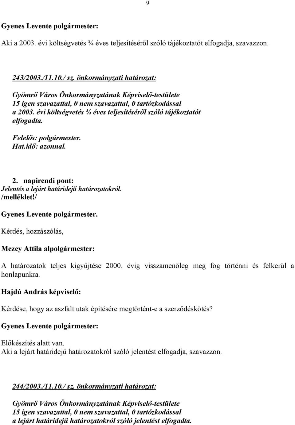 /melléklet!/ Gyenes Levente polgármester. Kérdés, hozzászólás, Mezey Attila alpolgármester: A határozatok teljes kigyűjtése 2000. évig visszamenőleg meg fog történni és felkerül a honlapunkra.