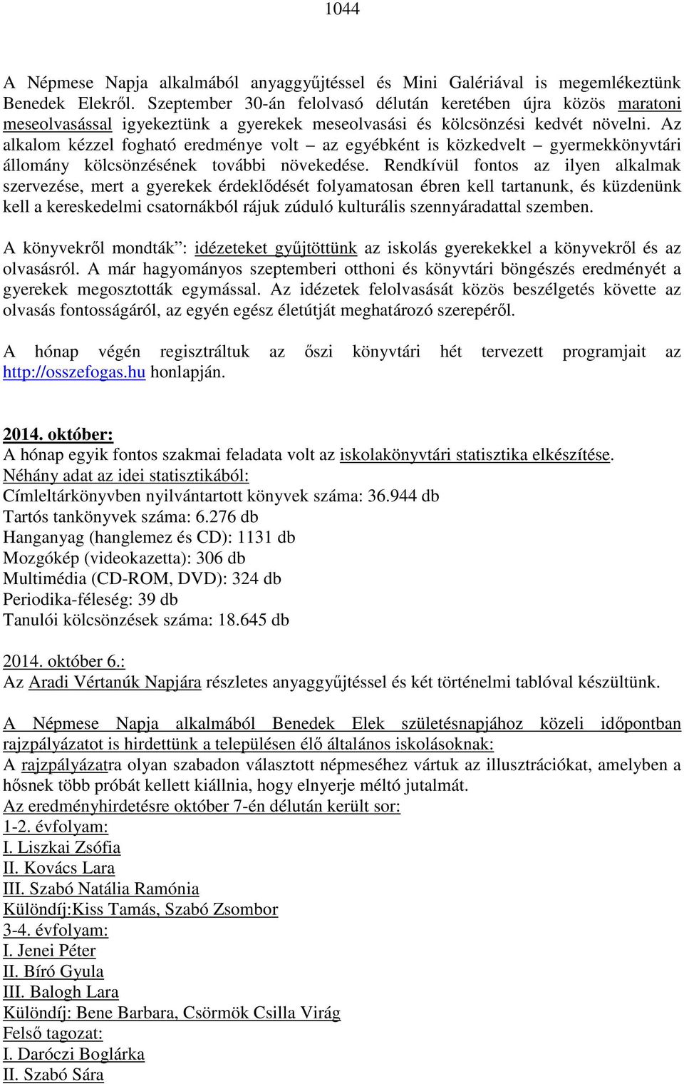 Az alkalom kézzel fogható eredménye volt az egyébként is közkedvelt gyermekkönyvtári állomány kölcsönzésének további növekedése.