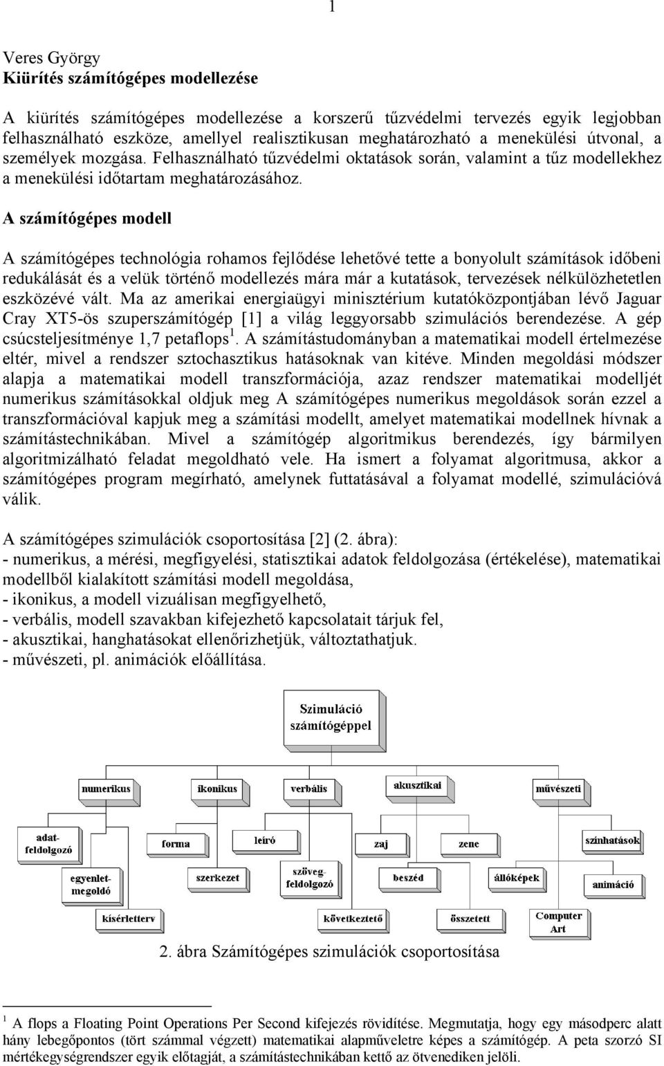 A számítógépes modell A számítógépes technológia rohamos fejlődése lehetővé tette a bonyolult számítások időbeni redukálását és a velük történő modellezés mára már a kutatások, tervezések