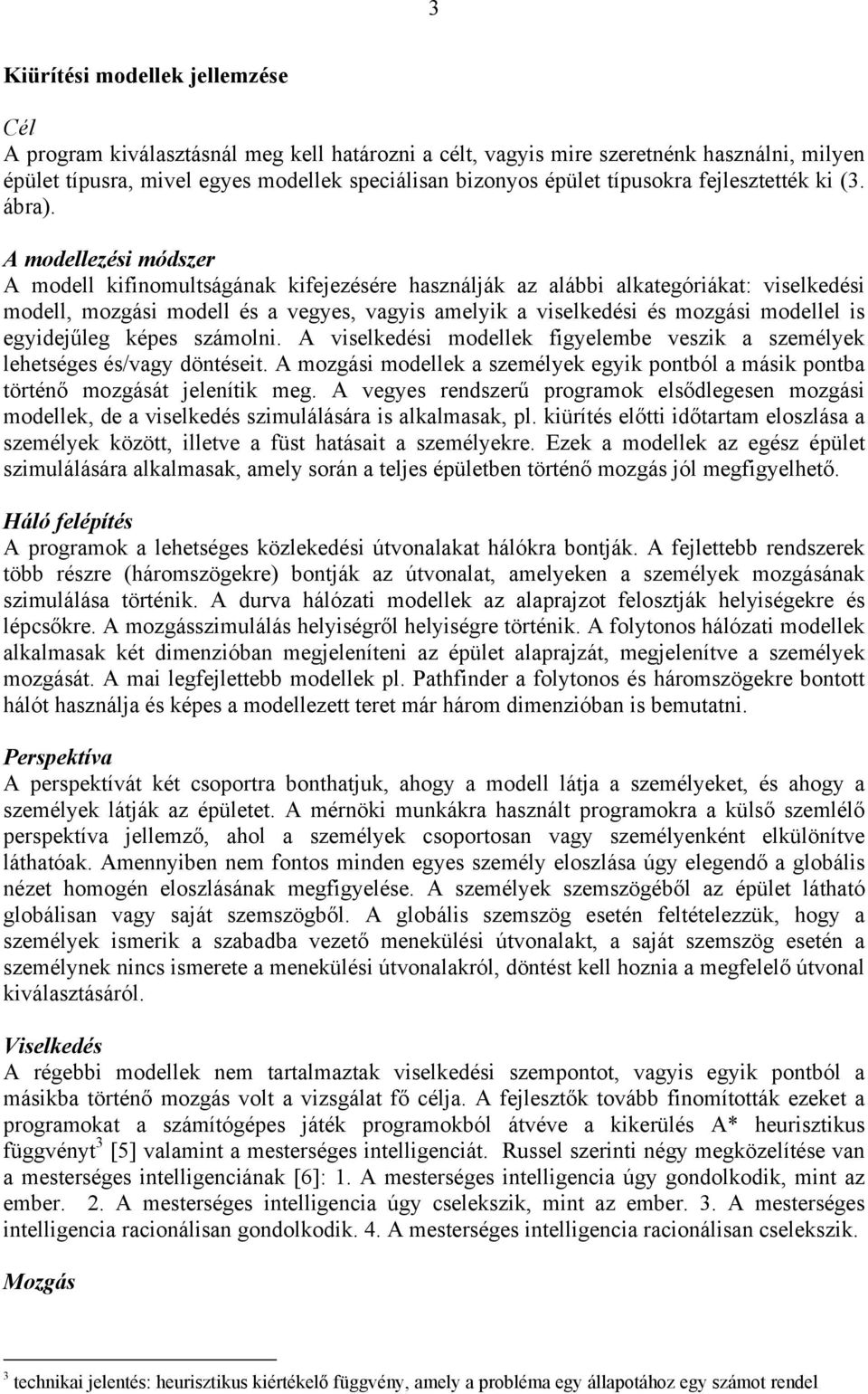 A modellezési módszer A modell kifinomultságának kifejezésére használják az alábbi alkategóriákat: viselkedési modell, mozgási modell és a vegyes, vagyis amelyik a viselkedési és mozgási modellel is