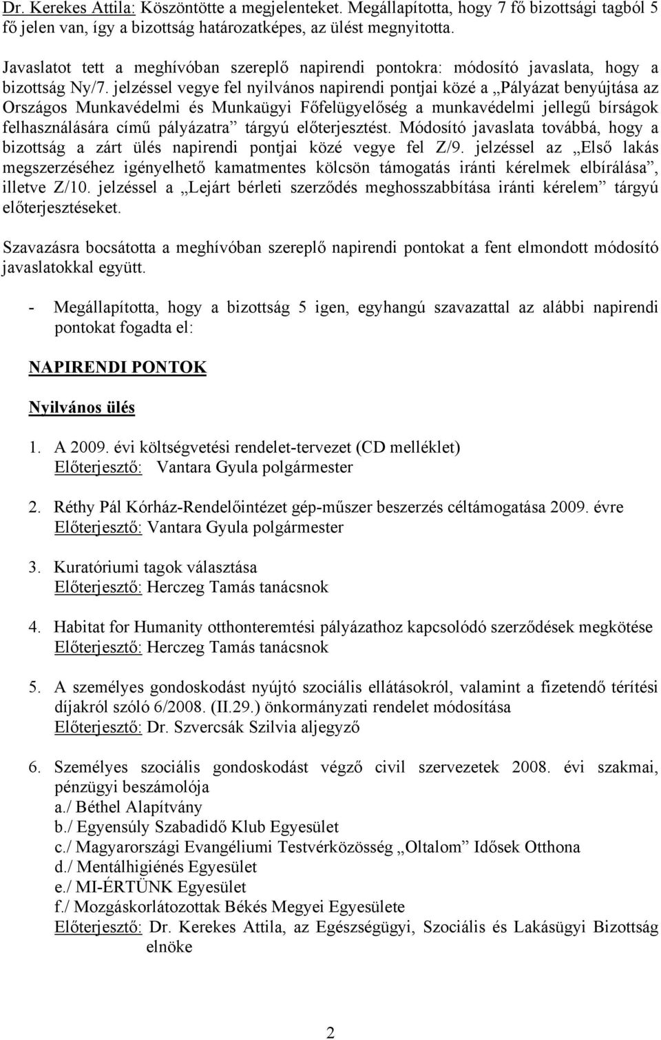 jelzéssel vegye fel nyilvános napirendi pontjai közé a Pályázat benyújtása az Országos Munkavédelmi és Munkaügyi Főfelügyelőség a munkavédelmi jellegű bírságok felhasználására című pályázatra tárgyú