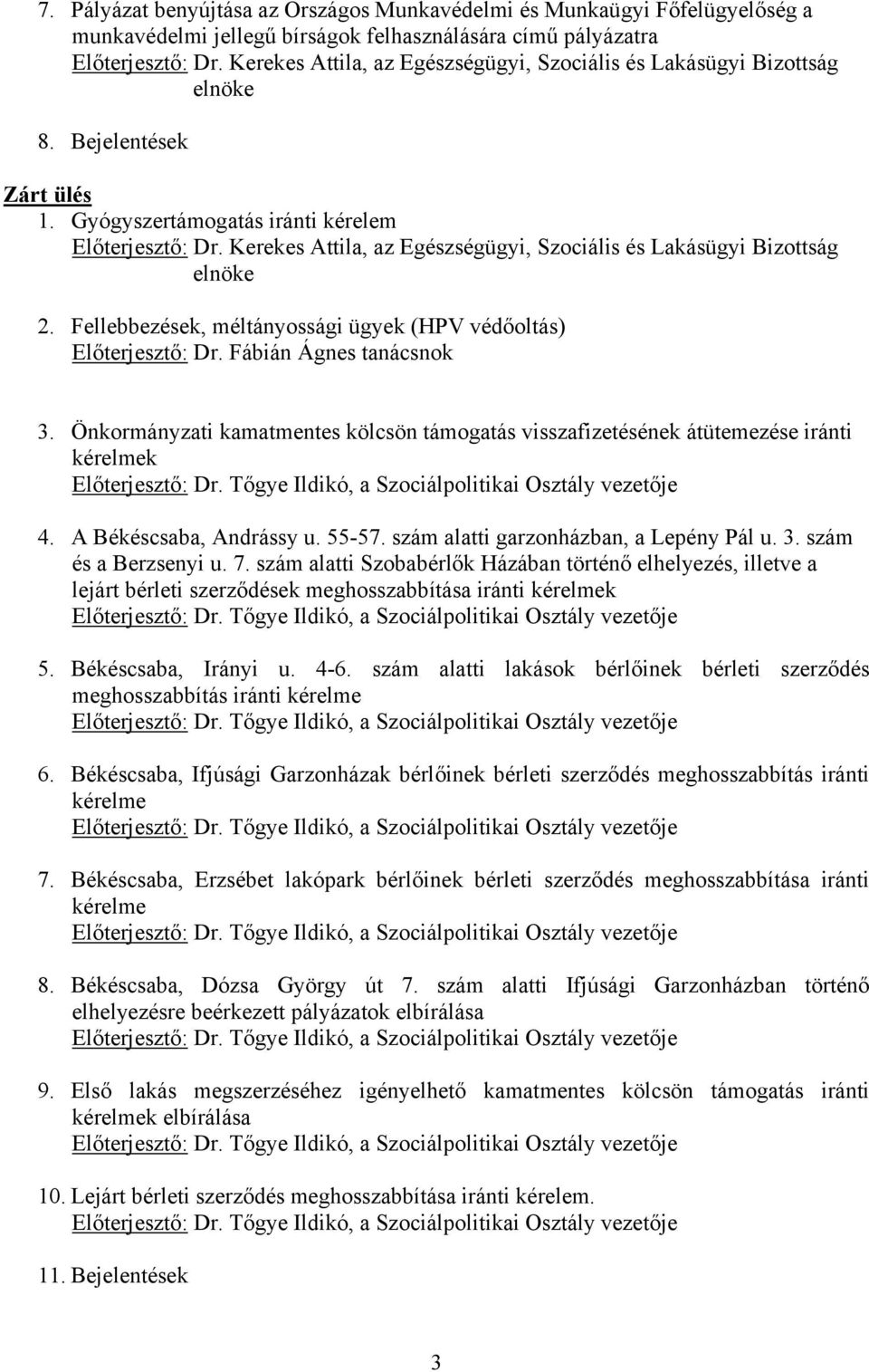 Kerekes Attila, az Egészségügyi, Szociális és Lakásügyi Bizottság elnöke 2. Fellebbezések, méltányossági ügyek (HPV védőoltás) Előterjesztő: Dr. Fábián Ágnes tanácsnok 3.