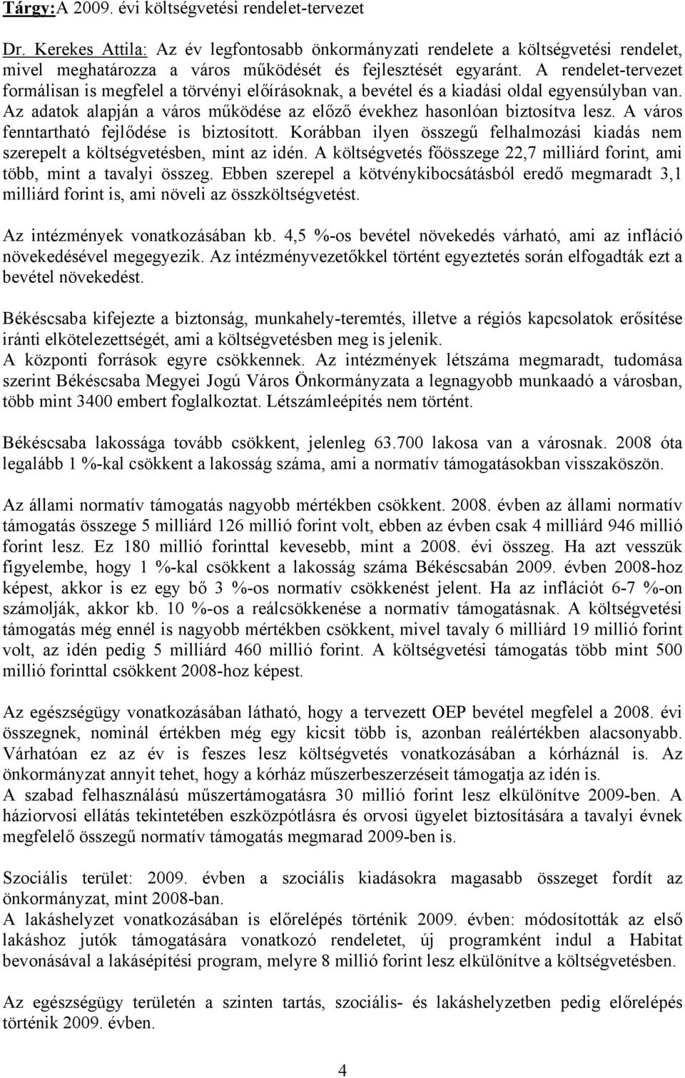 A rendelet-tervezet formálisan is megfelel a törvényi előírásoknak, a bevétel és a kiadási oldal egyensúlyban van. Az adatok alapján a város működése az előző évekhez hasonlóan biztosítva lesz.
