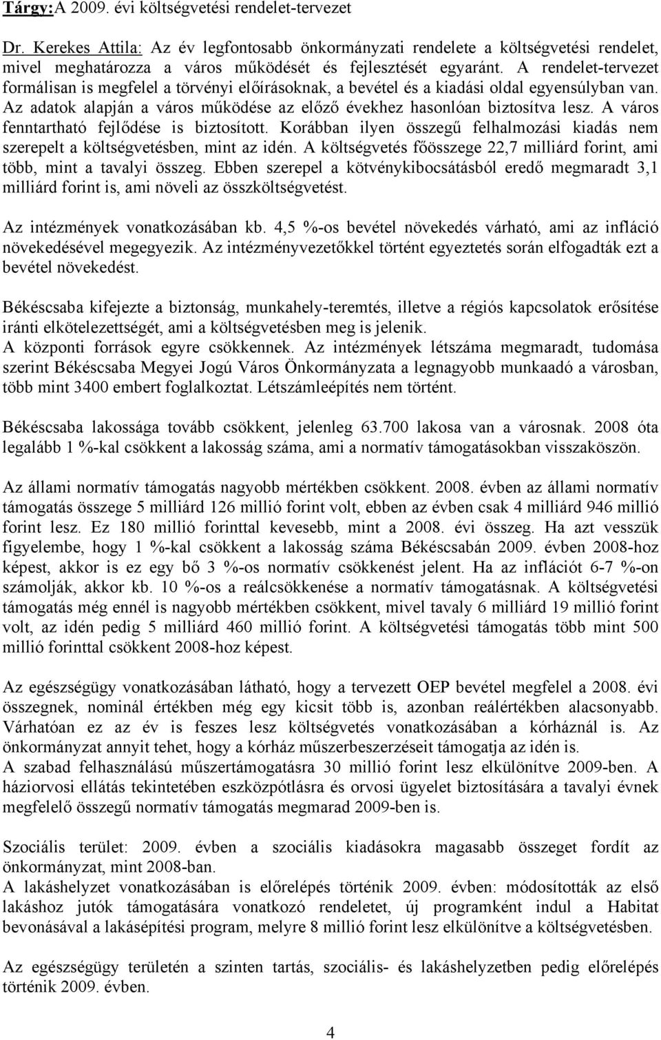 A rendelet-tervezet formálisan is megfelel a törvényi előírásoknak, a bevétel és a kiadási oldal egyensúlyban van. Az adatok alapján a város működése az előző évekhez hasonlóan biztosítva lesz.