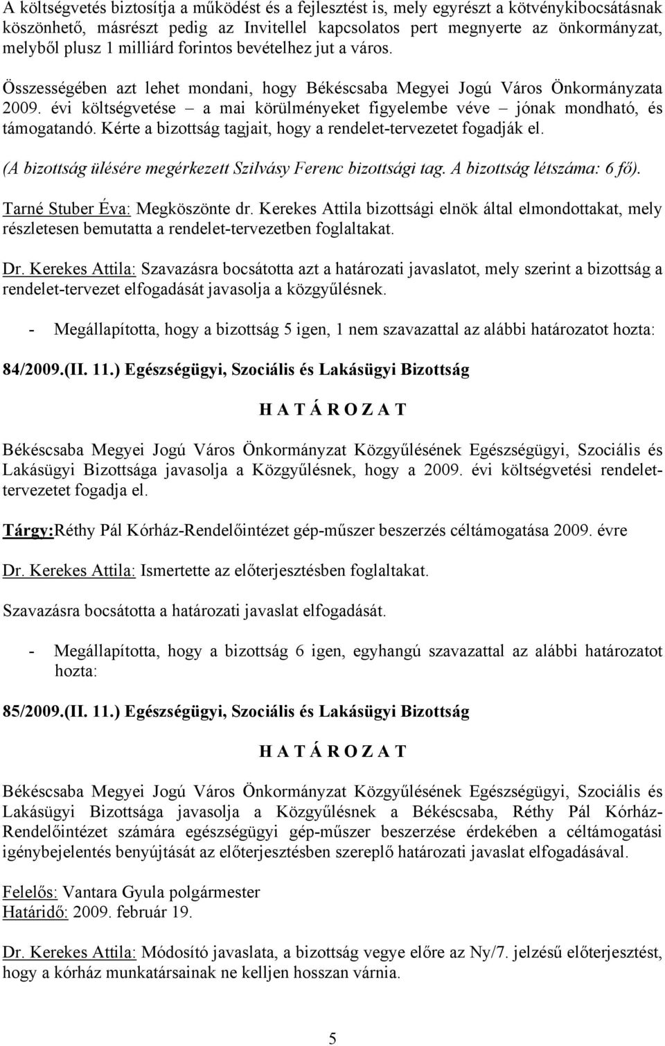 évi költségvetése a mai körülményeket figyelembe véve jónak mondható, és támogatandó. Kérte a bizottság tagjait, hogy a rendelet-tervezetet fogadják el.