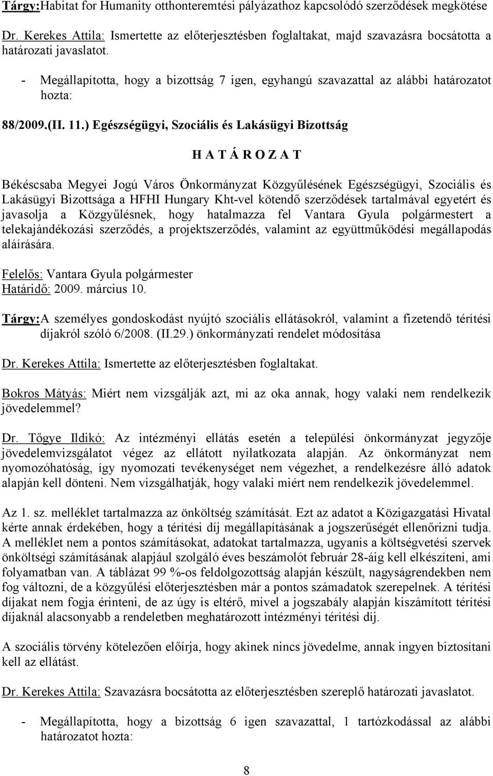 - Megállapította, hogy a bizottság 7 igen, egyhangú szavazattal az alábbi határozatot hozta: 88/2009.(II. 11.