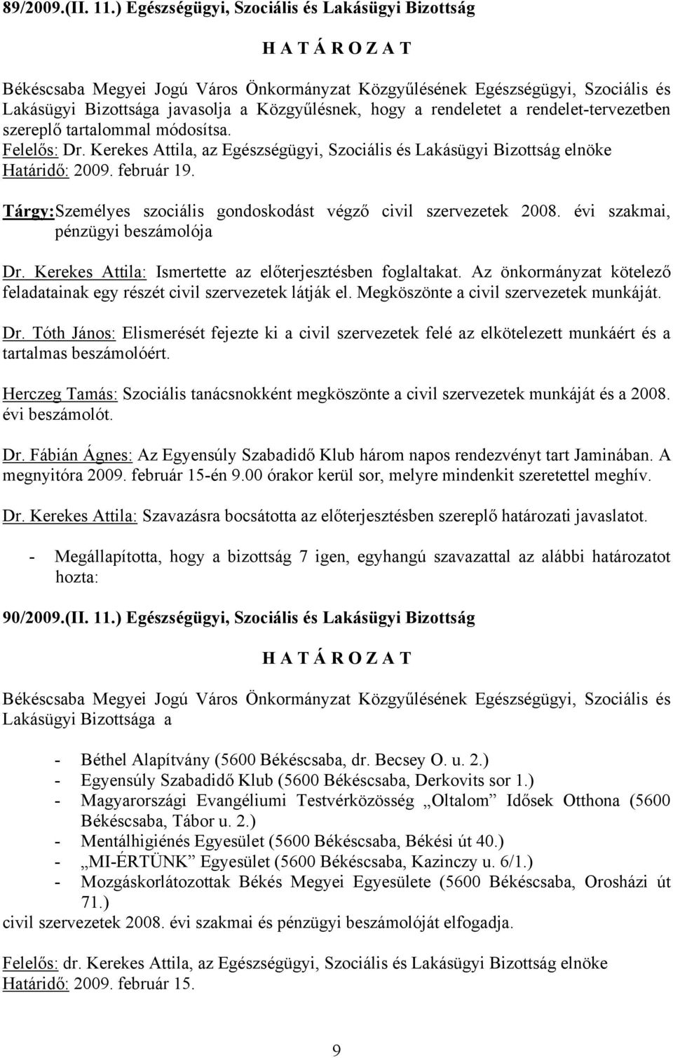 évi szakmai, pénzügyi beszámolója Dr. Kerekes Attila: Ismertette az előterjesztésben foglaltakat. Az önkormányzat kötelező feladatainak egy részét civil szervezetek látják el.