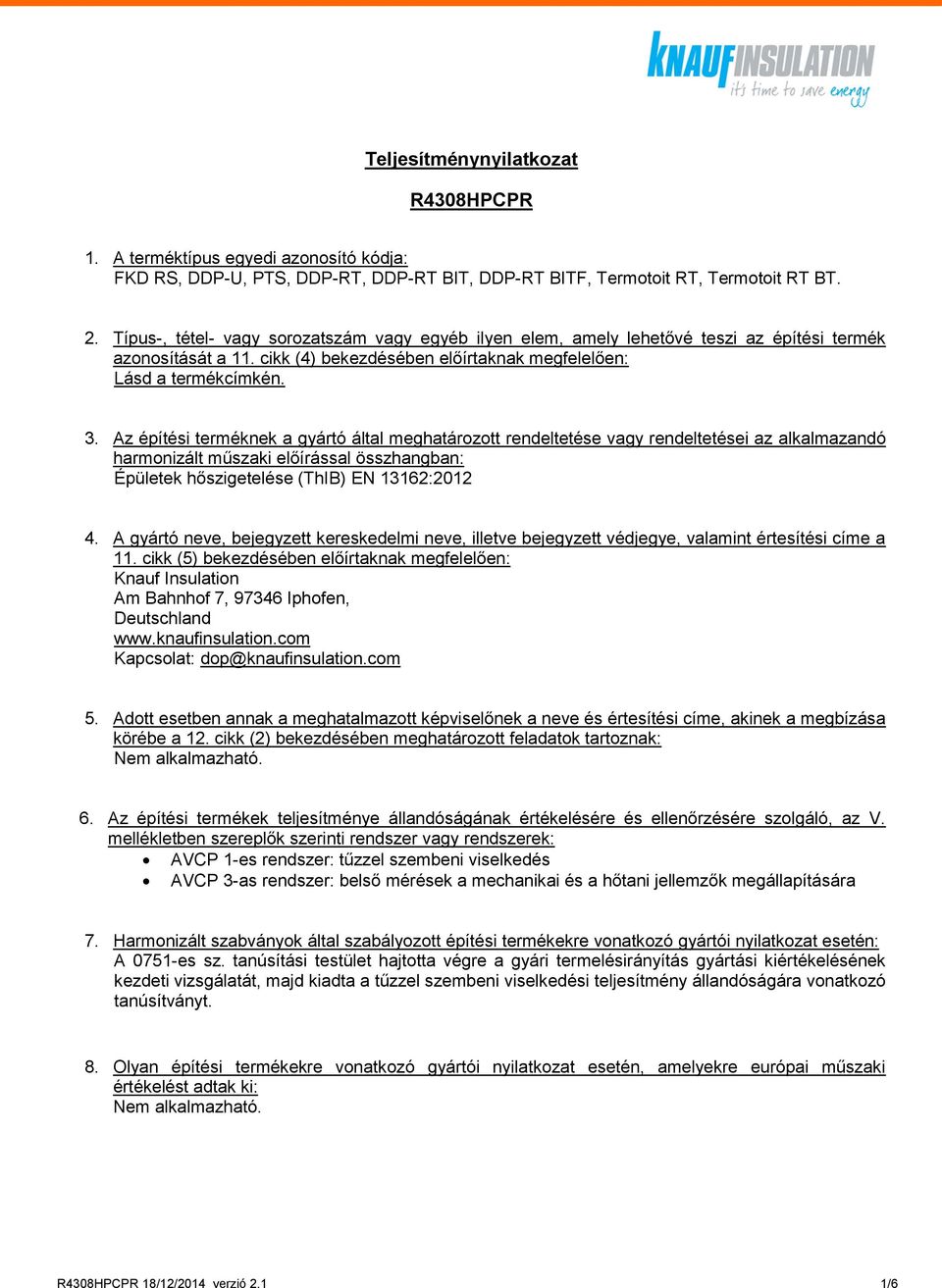 Az építési terméknek a gyártó által meghatározott rendeltetése vagy rendeltetései az alkalmazandó harmonizált előírással összhangban: Épületek hőszigetelése (ThIB) EN 13162:2012 4.