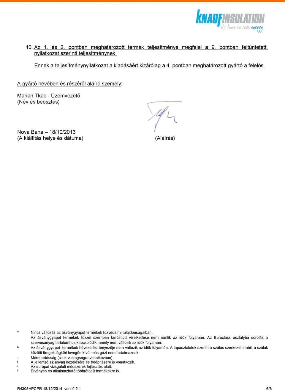 A gyártó nevében és részéről aláíró személy: Marian Tkac - Üzemvezető (Név és beosztás) Nova Bana 18/10/2013 (A kiállítás helye és dátuma) (Aláírás) ª Nincs változás az ásványgyapot termékek